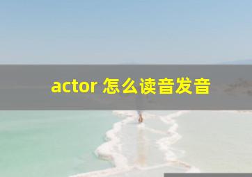 actor 怎么读音发音